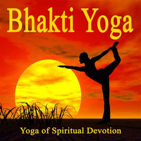 The Essence of Bhakti Yoga: Unconditional Love and Devotion